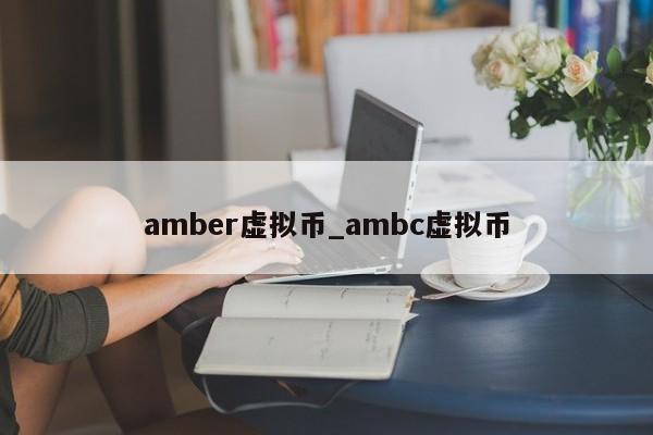 amber虚拟币_ambc虚拟币